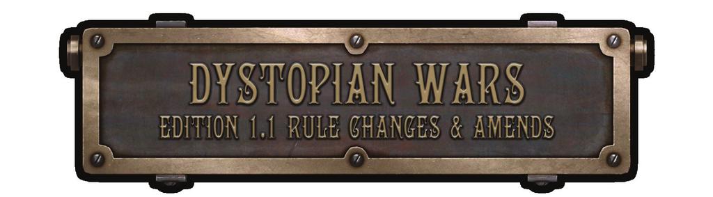 This booklet is intended for owners of Edition 1.0 of the MASTER Rulebook and details the changes, clarifications and amendments found in Edition 1.1 of DYSTOPIAN WARS.