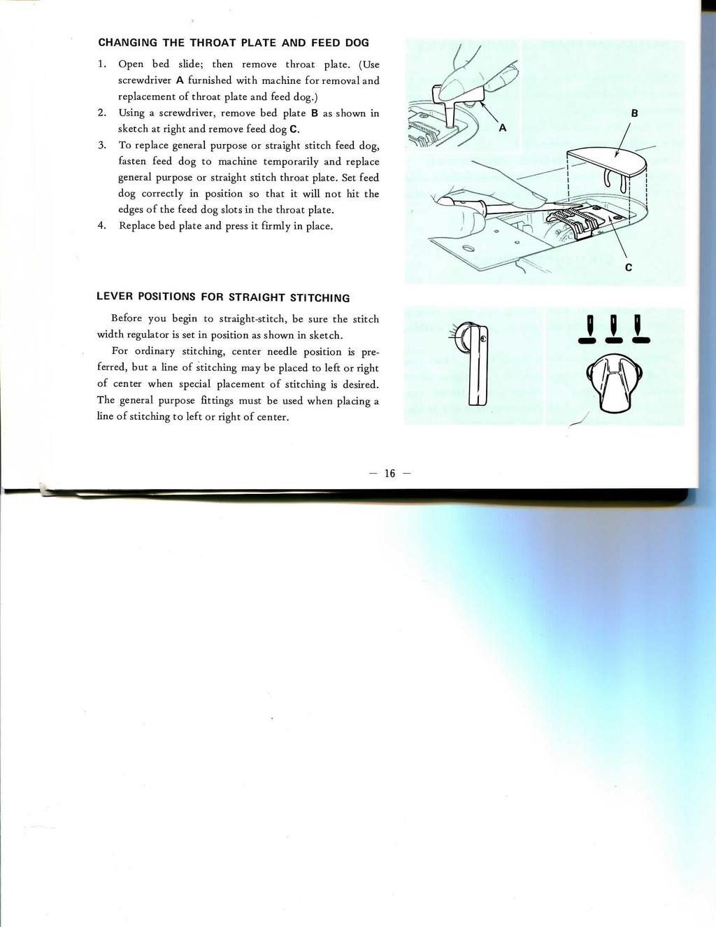 CHANGING THE THROAT PLATE AND FEED DOG 1. Open bed slide; then remove throat plate. (Use screwdriver A furnished with machine for removal and replacement of throat plate and feed dog.) 2.