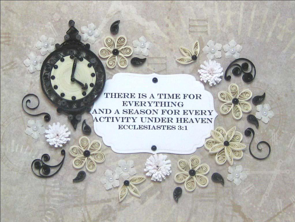 con t from pg5 Page 6 Ecclesiastes 3:1 I was drawn to the clock background paper in the kit for this quilled verse and it was the inspiration for the