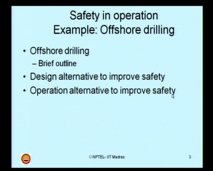 Now, we shall discuss on safety in design and operation. We shall also highlight importance of safety in petroleum and offshore industry.
