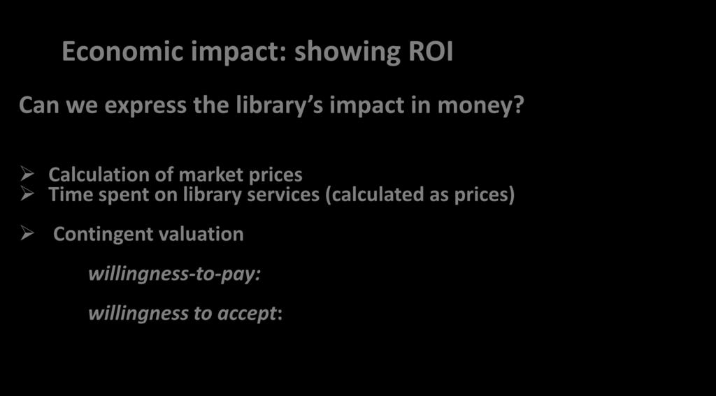 ISO 16439 Methods and procedures for assessing the impact of libraries Economic impact: showing ROI Can we express the library s impact in money?