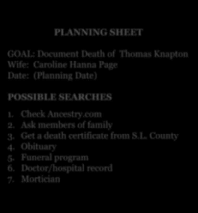 POSSIBLE SEARCHES 1. Check Ancestry.com 2. Ask members of family 3. Get a death certificate from S.L. County 4. Obituary 5. Funeral program 6.