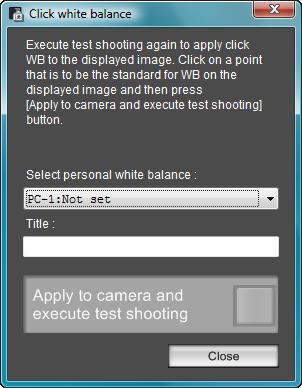 Click the [ ] button. The [Click white balance] window appears. Click white balance window Click the [Apply to camera and execute test shooting] button.
