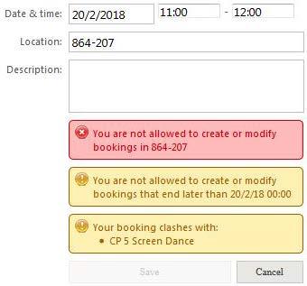 You will be notified if you: Are trying to book a room you are not able to book Are trying to make a booking too far in advance Enter a time that clashes with another booked activity you will need to