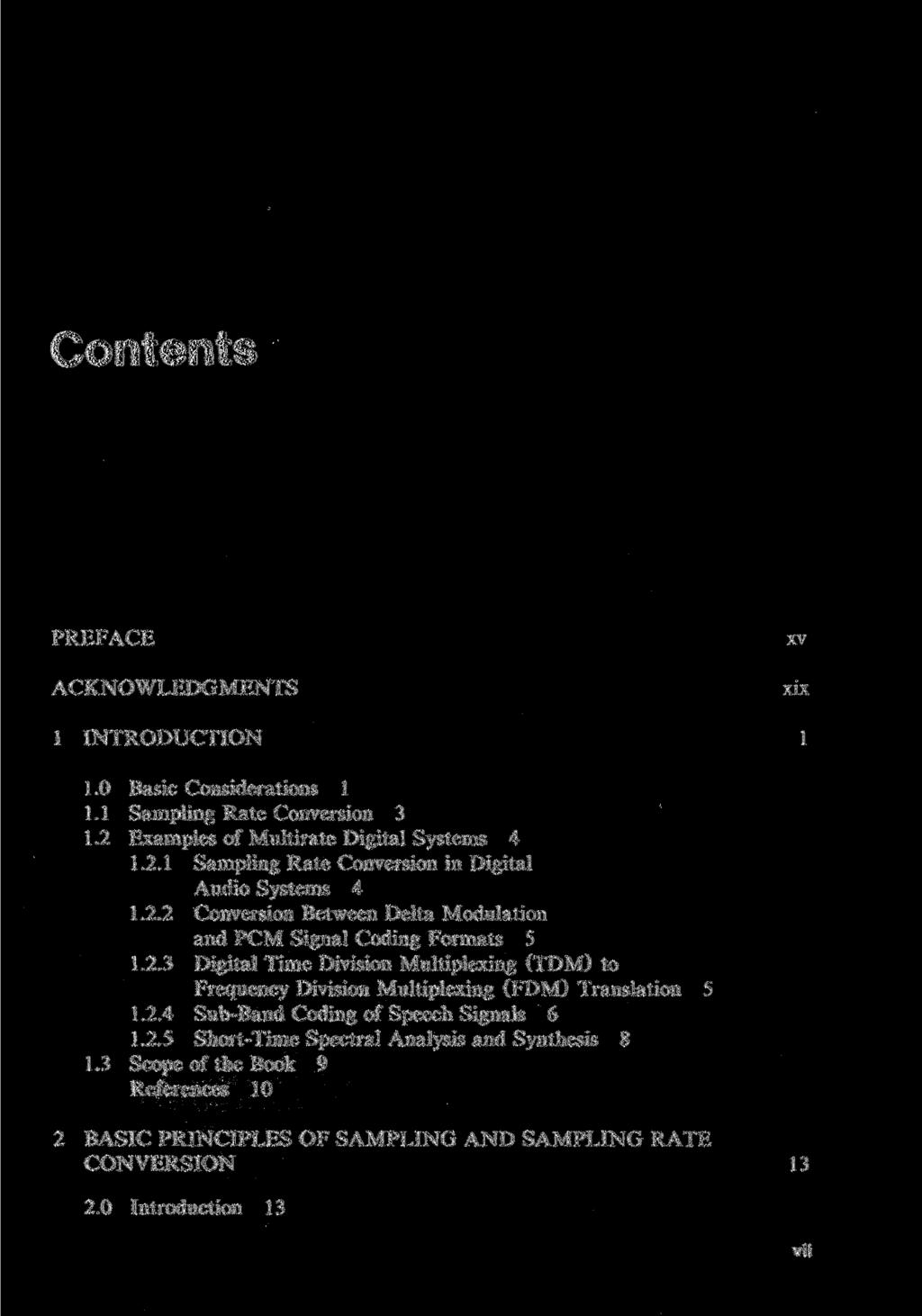 Contents PREFACE ACKNOWLEDGMENTS 1 INTRODUCTION 1.0 Basic Considerations 1 1.1 Sampling Rate Conversion 3 1.2 Examples of Multirate Digital Systems 4 1.2.1 Sampling Rate Conversion in Digital Audio Systems 4 1.