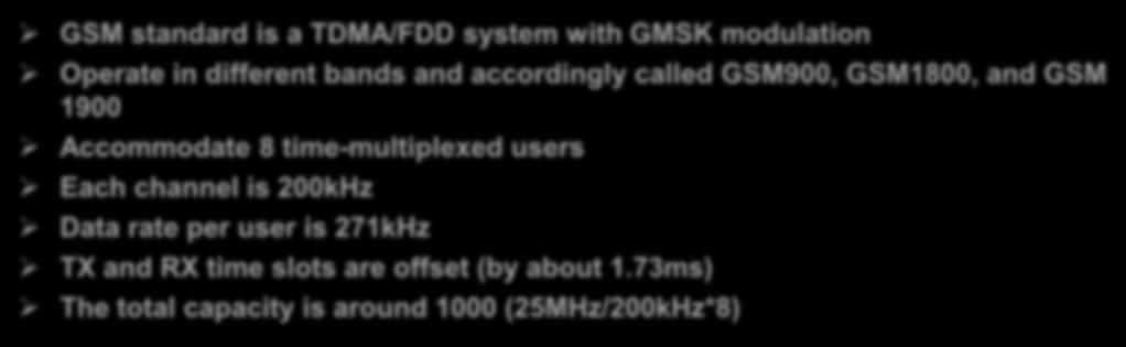GSM: Air Interface GSM standard is a TDMA/FDD system with GMSK modulation Operate in different bands and accordingly called GSM900, GSM1800, and GSM 1900 Accommodate 8