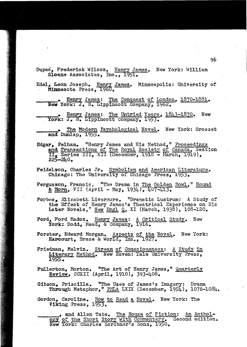 Dupee. Frederick Wilcox. Henry' James. New York: William Sloane Associates, Inc., 1951. Edel; Leon Xoseph. Henrx Xames. Minneapolis: University of. M~eaota Press, 1960. ~~_. Henry James: ~ Conquest 2!