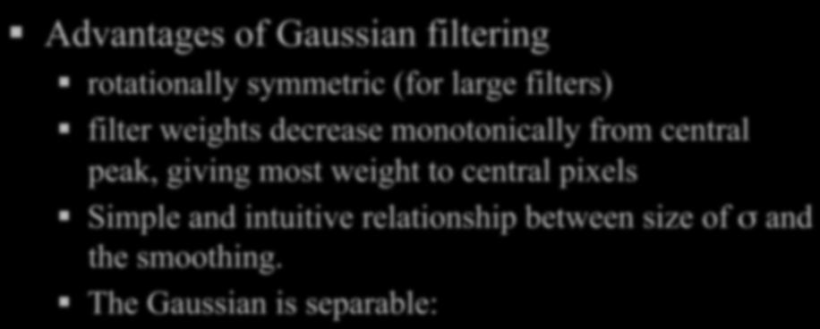 Gaussian smoothing Advantages of Gaussian filtering rotationally symmetric (for large filters) filter weights decrease monotonically from central peak, giving
