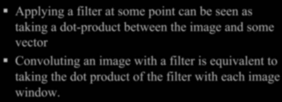 Linear Filters: convolution Convolution as a Dot Product Applying a filter at some point can be seen as taking a dot-product between the image and some vector Convoluting an