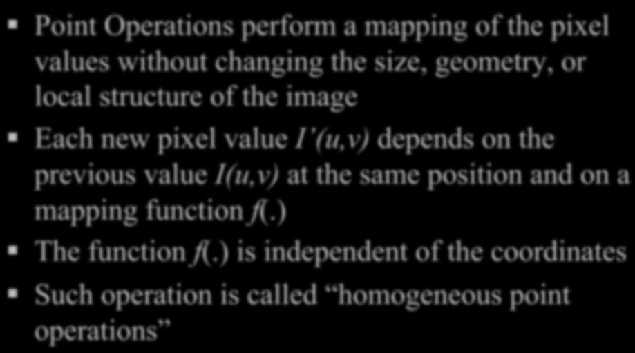 Point Operations Point Operations perform a mapping of the pixel values without changing the size,