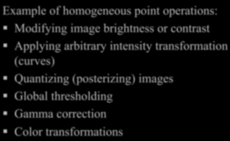 homogeneous point operations: Modifying image brightness or contrast Applying arbitrary intensity