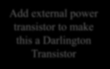 Increasing Output Drive, Take 1 V I Add external power transistor to make this a Darlington Transistor D R 2