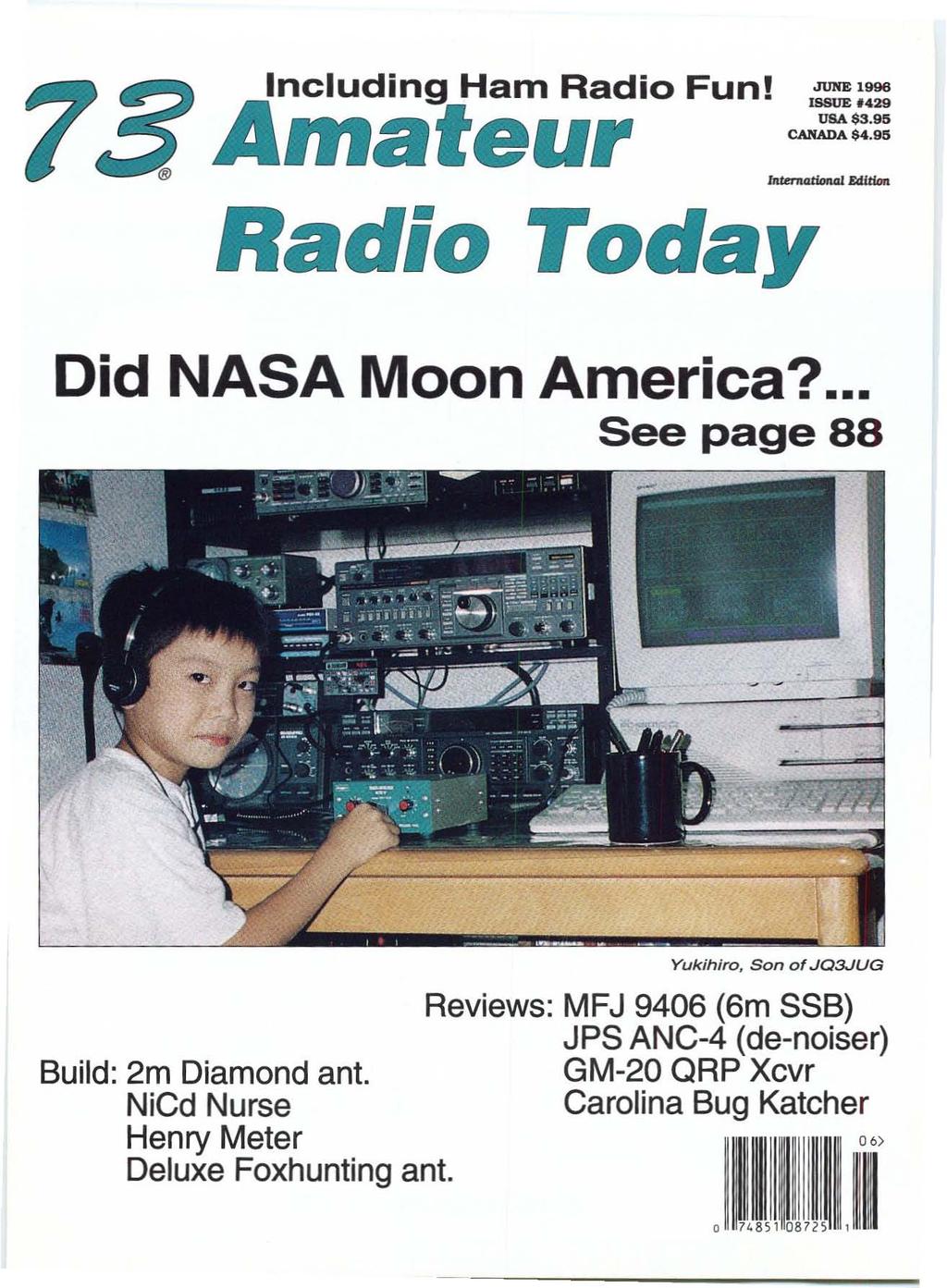 ncluding Ham Radio Fun! l=~:: ateu ~~::::~ 10 ntd'ncltionaj Edftioft Did NASA Moon America?.. See page 88 Yuk intro, Son o f JQ3JUG Build: 2m Diamond ant.