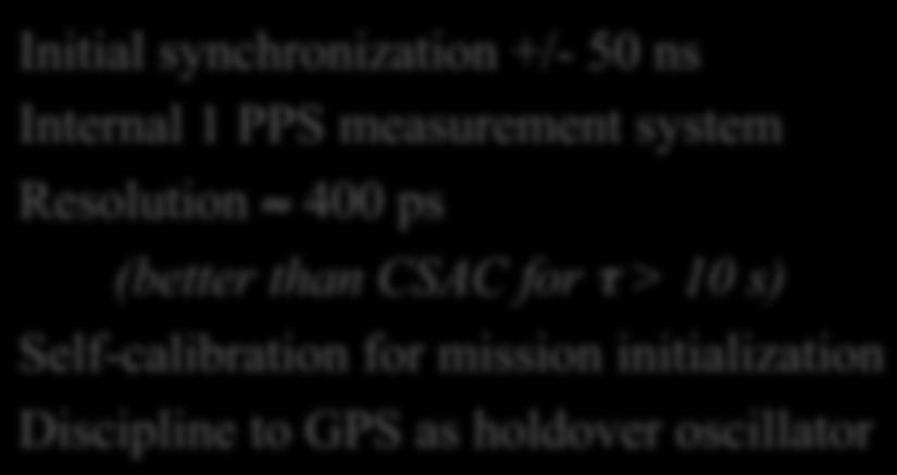 400 ps (better than CSAC for τ > 10 s) Self-calibration for mission initialization Discipline to GPS as holdover