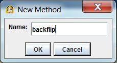 then, gotothemethodsfor yourcharacterandclick create.new.method. Methods Intheboxthatpops up,typebackflip,then clickok.