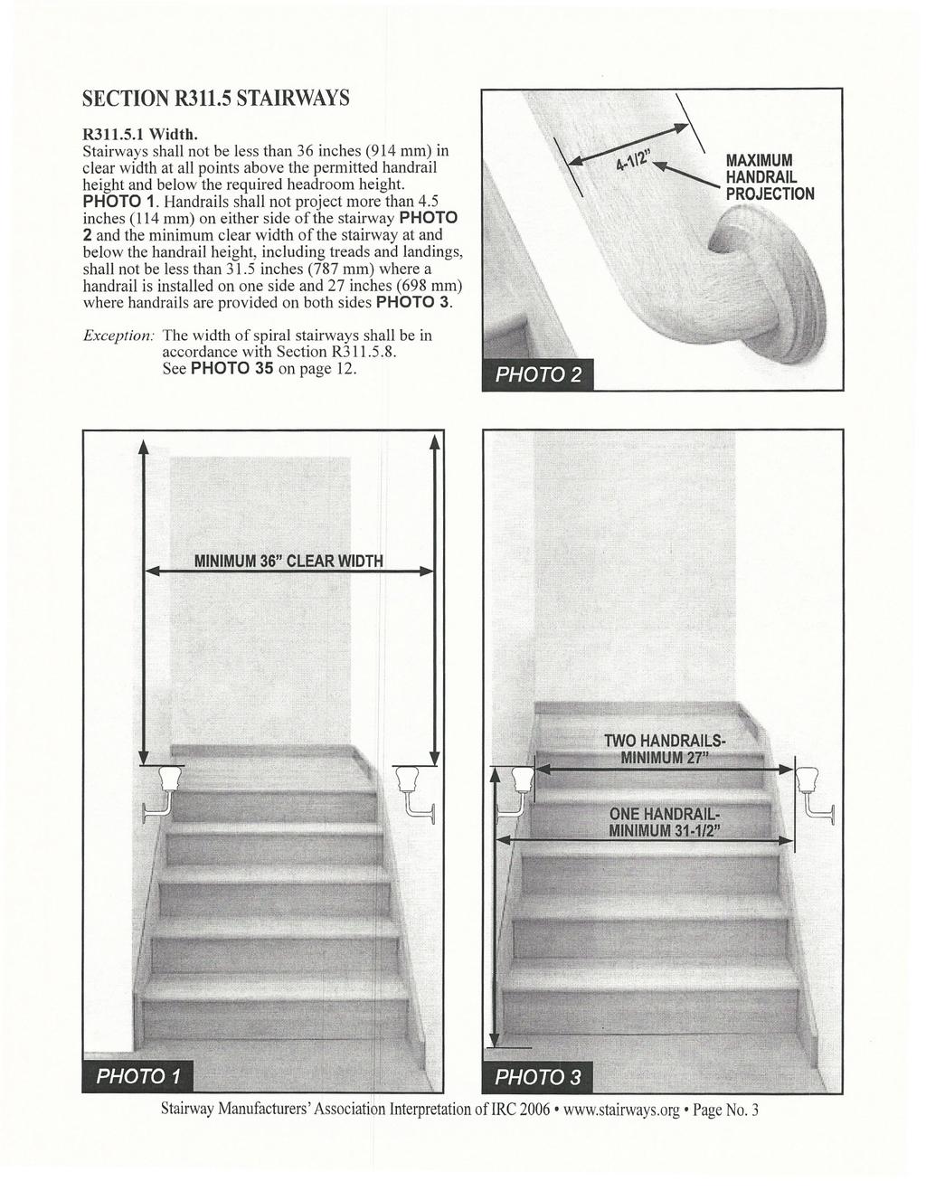 SECTION R311.5 STAIRWAYS R311.5.1 Width. Stairways shall not be less than 36 inches (914 mm) in clear width at all points above the permitted handrail height and below the required headroom height.
