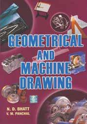 GEOMETRICAL AND MACHINE DRAWING [ IN FIRST-ANGLE PROJECTION METHOD ] By N. D. Bhatt, V. M. Panchal Edition : 20 th Edition : 2014 ISBN : 978-93-80358-89-5 Size : 170 mm 240 mm Binding : Paperback with Four color Jacket Cover Pages : 408 + 16 ` 225.