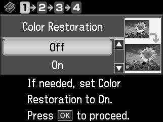 5. To restore colors in faded photos as you copy, press d to select On. (If your photos are not faded, do not turn on Color Restoration; press OK to select Off.) Then press OK. 6.