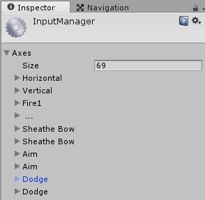 Inputs For the most part, I use Unity s standard input for moving and controlling the character. However, some new input entries are added to support things like aiming and sheathing the weapon.