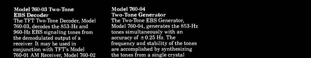 EBS EQUIPMENT Model 760-03 Two -Tone EBS Decoder The TFT Two -Tone Decoder, Model 760-03, decodes the 853 -Hz and 960 -Hz EBS signaling tones from the demodulated output of a receiver.