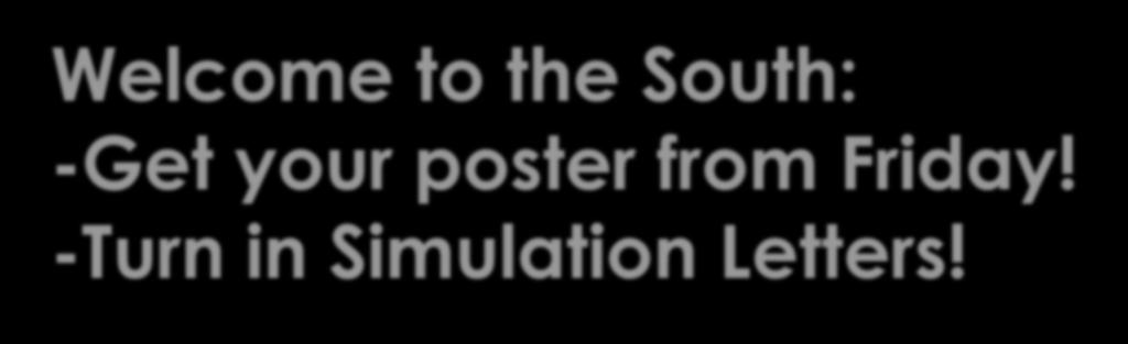 Welcome to the South: -Get your poster from Friday! -Turn in Simulation Letters!
