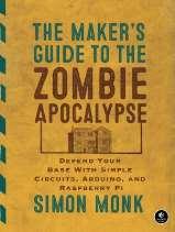 The Maker's Guide to the Zombie Apocalypse: Defend Your Base with Simple Circuits, Arduino, and Raspberry Pi (2016) by Simon Monk No one knows what the future holds, so we can t