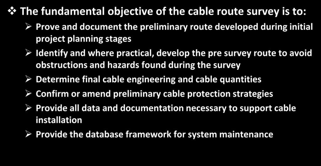 Cable Route Surveys Why this activity is not Marine Scientific Research The fundamental objective of the cable route survey is to: Prove and document the preliminary route developed during initial