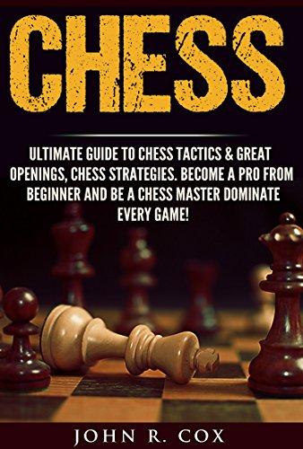Chess: The Ultimate Guide To Chess Tactics & Great Openings, Chess Strategies, Turn Chess Pro From Beginner,