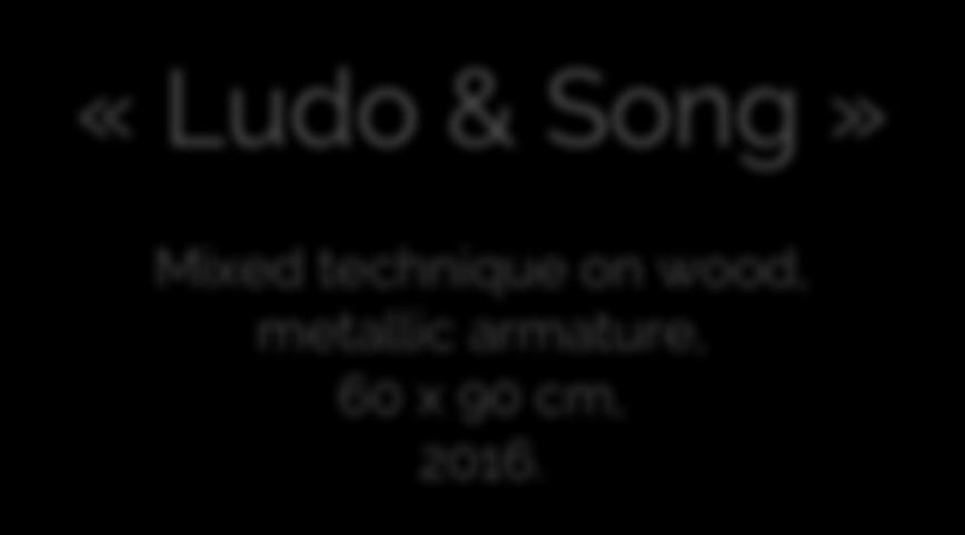 «Ludo & Song» Mixed technique on