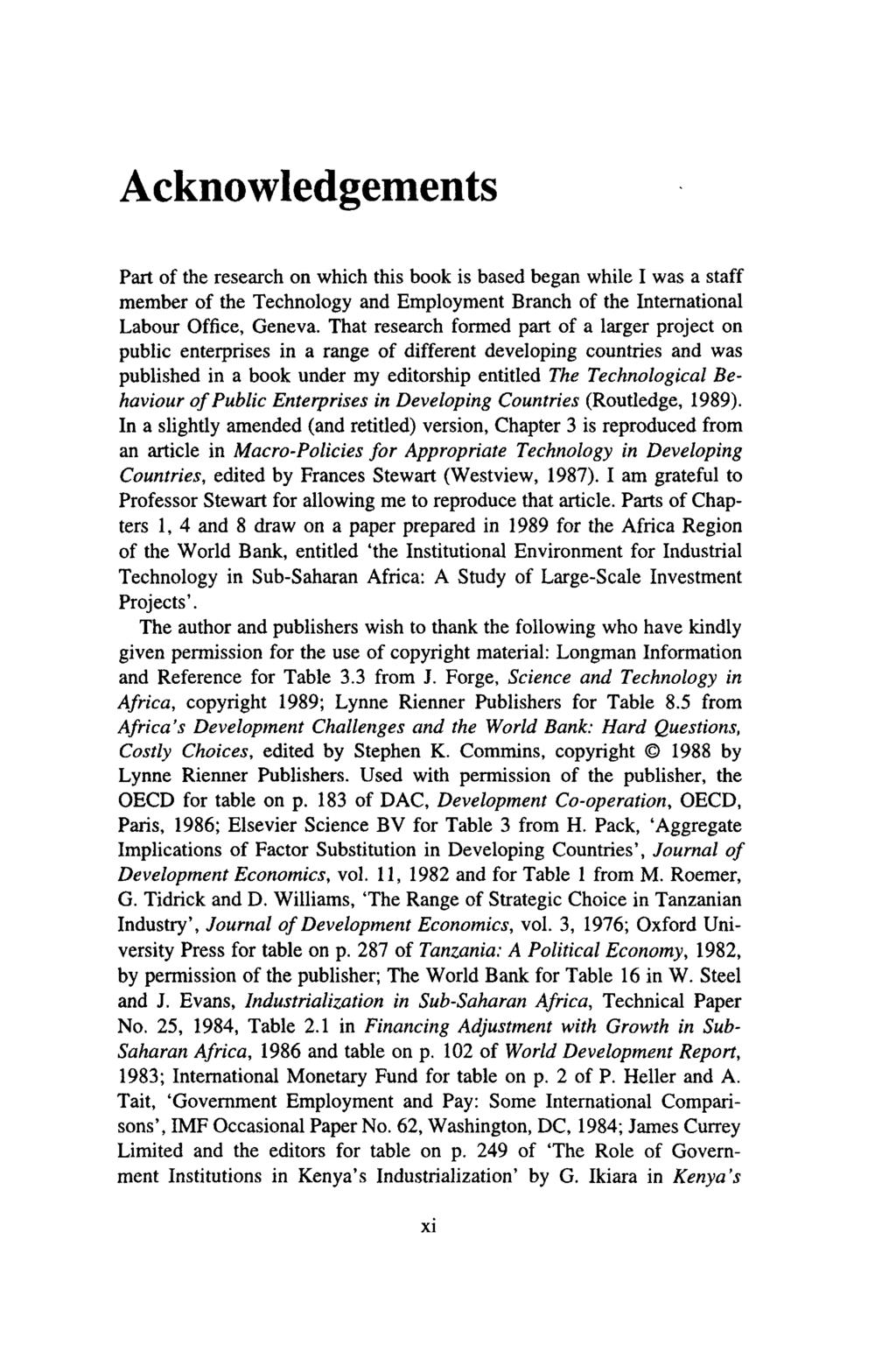 Acknowledgements Part of the research on which this book is based began while I was a staff member of the Technology and Employment Branch of the International Labour Office, Geneva.