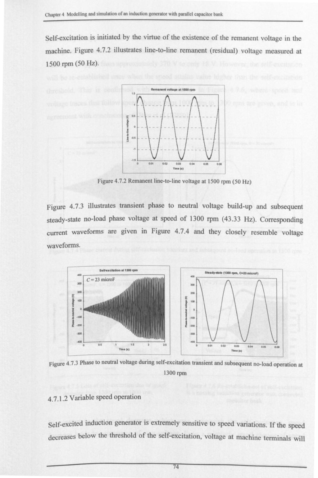 Chapter 4 Modelling and simulation of an induction generator with parallel capacitor bank Self-excitation is initiated by the virtue of the existence of the remanent voltage in the machine. Figure 4.