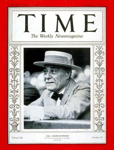 THE MAN BEHIND THE COLONEL JACOB RUPPERT CUP Submitted by Denis C. Smith 2007 Cover of Time Magazine September 19, 1932 RUPPERT, Jacob, Jr.