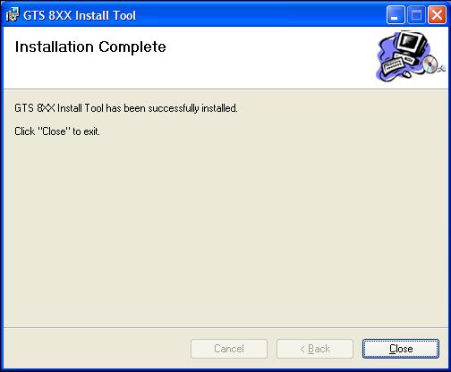 9. When the installation has completed, the following screen will be displayed. Select Close. Figure 3-8. GTS 8XX Install Tool Installation 3.