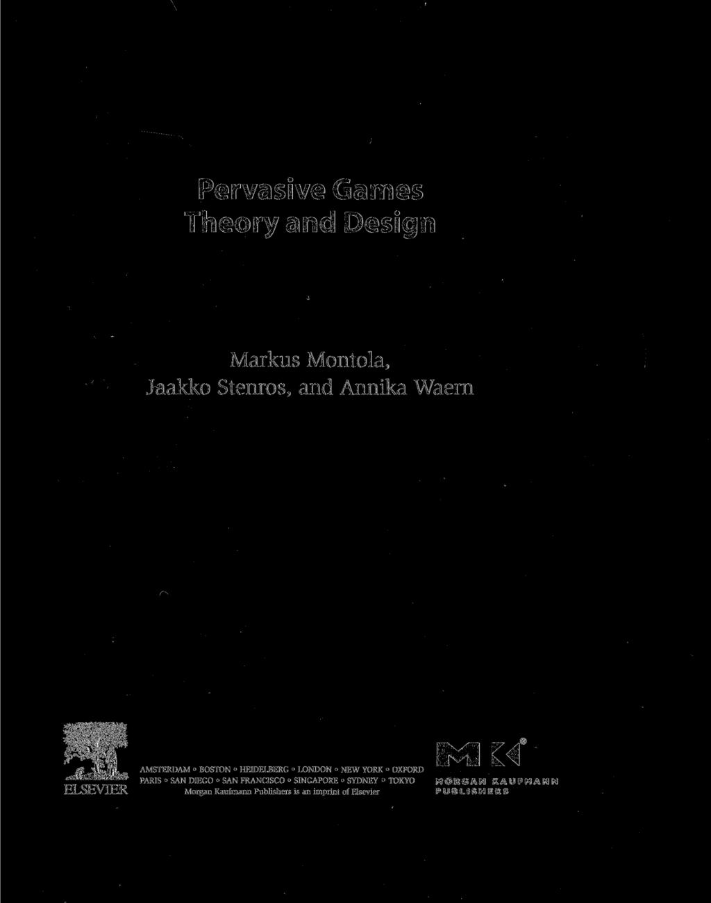 Pervasive Games Theory and Design Markus Montola, Jaakko Stenros, and Annika Waern gt ffli AMSTERDAM BOSTON HEIDELBERG LONDON NEW YORK OXFORD * *