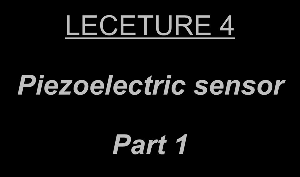 LECETURE 4 Piezoelectric sensor Part 1 Prof. Dr.