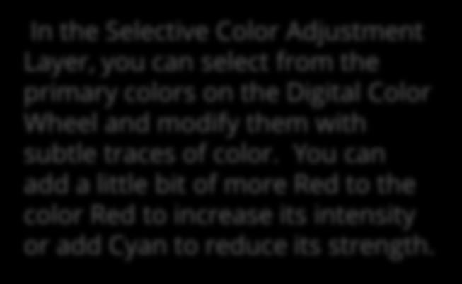 With Selective Color you have the ability to modify the hue of a color by adding varying amounts of other colors.