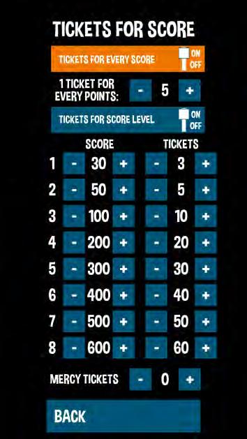 TICKETS FOR SCORE ON/OFF Enable or disable the option for the conversion number of points to a single ticket Set how many points a player must earn to get a ticket TICKETS FOR SCORE