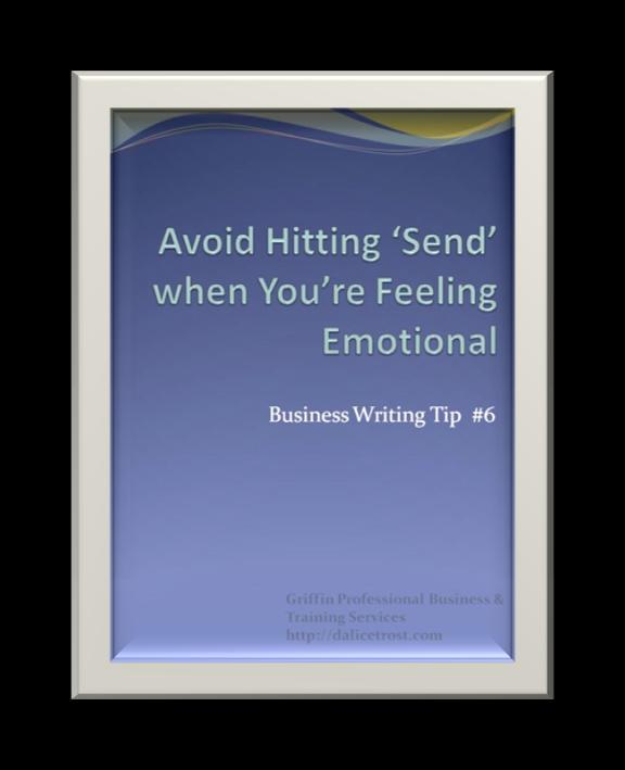 Getting to Grips with Business Writing Business Writing Tips #6 #10 Tip #6 Avoid hitting send when you re feeling emotional This tip is about business communication rather than being strictly about