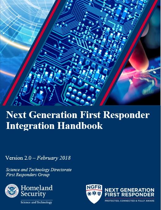 NGFR Integration Handbook Released in February 2018, the Next Generation First Responder Integration Handbook provides recommendations from NGFR which detail technical specifications that are needed