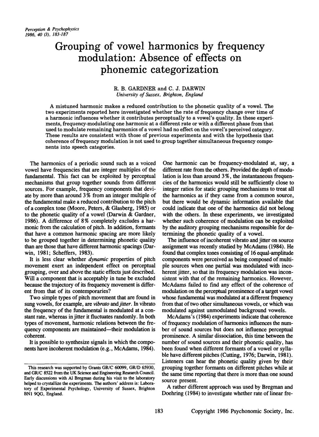 Perception & Psychophysics 1986. 40 (3). 183-187 Grouping of vowel harmonics by frequency modulation: Absence of effects on phonemic categorization R. B. GARDNER and C. J. DARWIN University of Sussex.