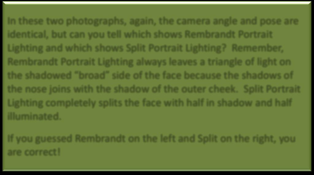 Remember, Rembrandt Portrait Lighting always leaves a triangle of light on the shadowed broad