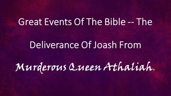 GREAT EVENTS OF THE BIBLE -- THE DELIVERANCE OF JOASH FROM MURDEROUS QUEEN ATHALIAH. (Slide #2) Introduction: A. History Of Israel: 1. The United Kingdom -- Saul, David, Solomon. 2.