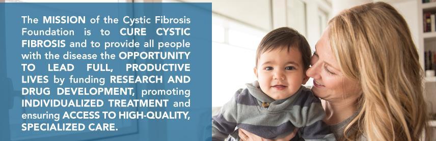 THE CYSTIC FIBROSIS FOUNDATION, leading the way WE ARE ONE. UNTIL IT S DONE. We will not rest until we have achieved normal life spans and have a cure for 100% of people living with cystic fibrosis.
