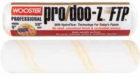Pro/Doo-Z FTP Roller Covers Shed-resistant & high density for today s paints: flat, eggshell, satin, semigloss, gloss, enamels, primers, urethanes, epoxies HydroFlow technology provides controlled
