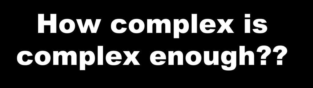 How complex is complex enough?