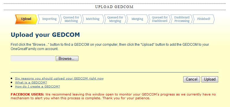 3. The Upload GEDCOM dialog box comes into view Figure 11.2 - Upload GEDCOM Dialog Box 4. Click the Browse button and locate your GEDCOM file on your local computer s hard drive. 5.