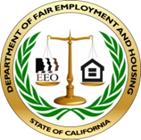 STATE OF CALIFORNIA Business, Consumer Services and Housing Agency DEPARTMENT OF FAIR EMPLOYMENT & HOUSING 2218 Kausen Drive, Suite 100 I Elk Grove I CA I 95758 (800) 884-1684 I TDD (800) 700-2320