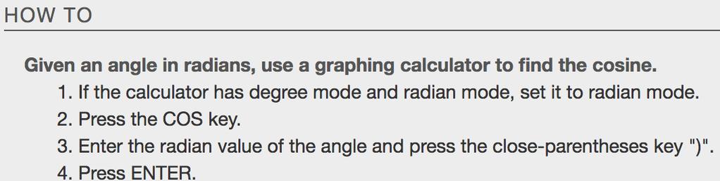 When we evaluate cos(30)on our calculator, it will evaluate it as the cosine of 30 degrees if the calculator is in degree mode, or the cosine of 30 radians if the calculator is in radian mode.
