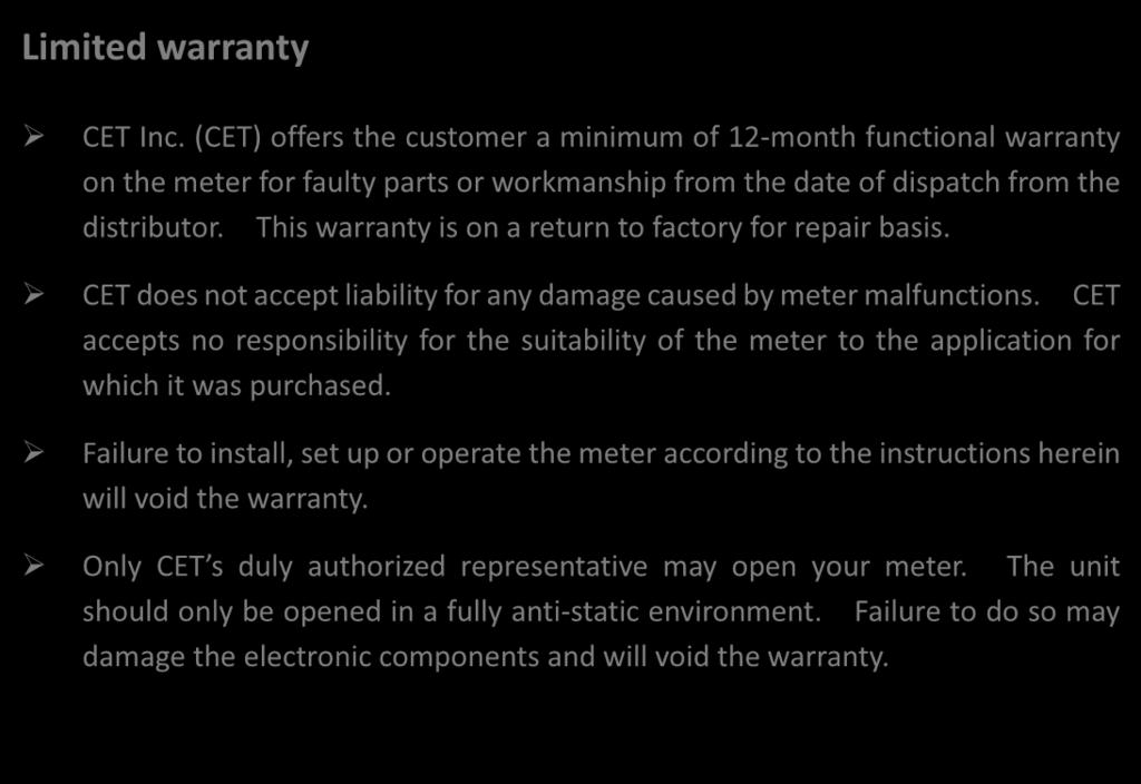 Limited warranty CET Inc. (CET) offers the customer a minimum of 12-month functional warranty on the meter for faulty parts or workmanship from the date of dispatch from the distributor.