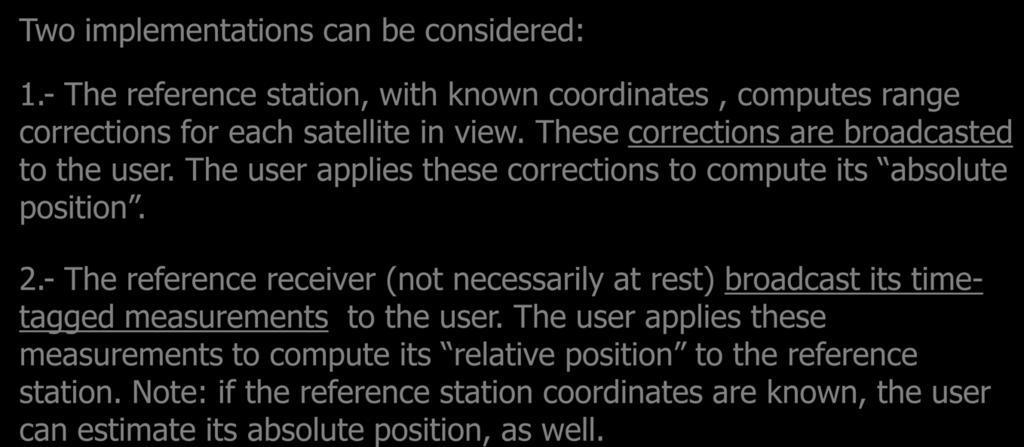- The reference station, with known coordinates, computes range corrections for each satellite in view. These corrections are broadcasted to the user.